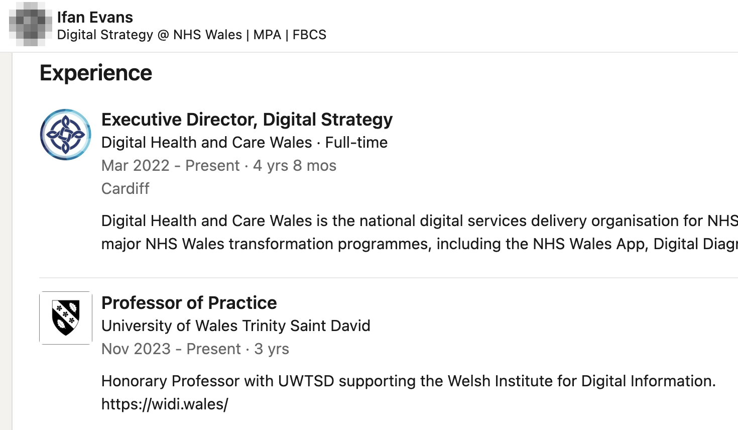 Ifan Evans's LinkedIn profile. Under Experience: Executive Director, Digital Strategy, Digital Health and Care Wales, Mar 2022 to Present. Then: Professor of Practice, University of Wales Trinity Saint David, Nov 2023 to Present. Honorary Professor with UWTSD supporting the Welsh Institute for Digital Information.
